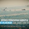 Karhutla Makin Meluas, Pemerintah Kerahkan 64 Pesawat dan 54 Ribu Personel